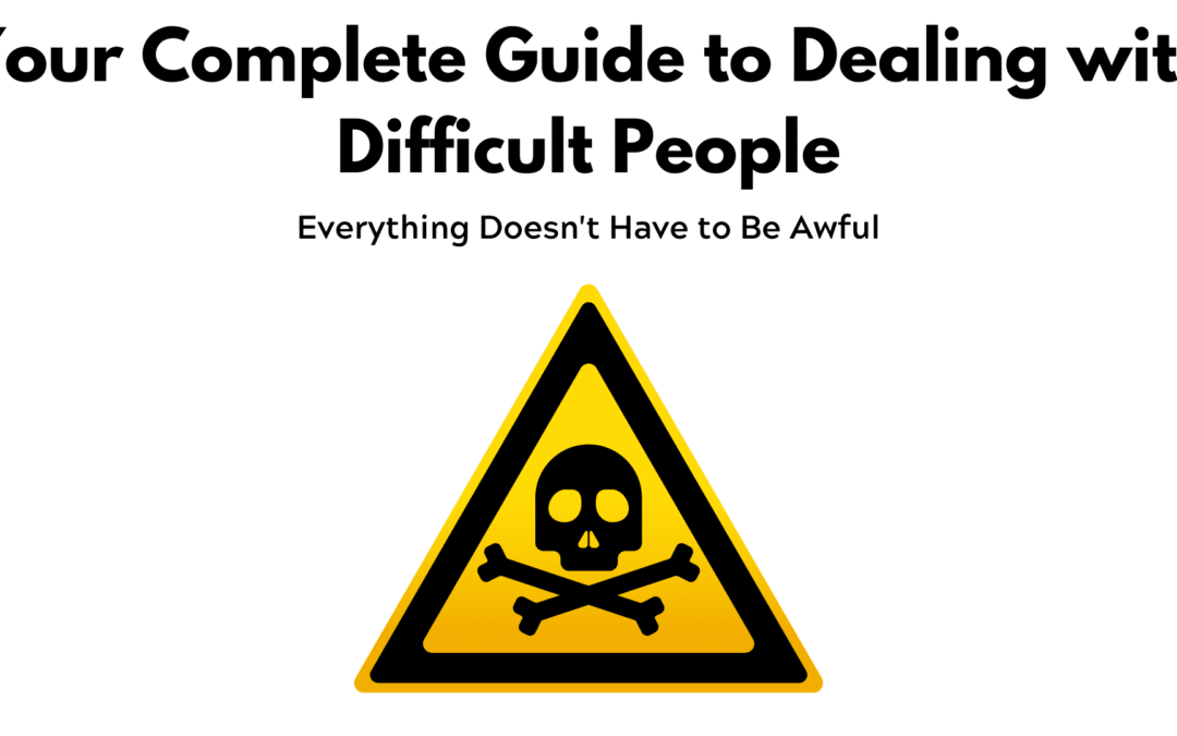 Your Complete Guide to Dealing with Difficult People