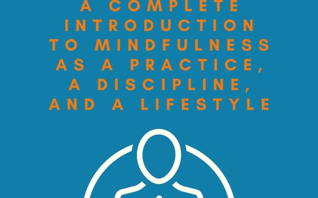 A 30-Day Introduction to Mindfulness: A Complete Introduction to Mindfulness as a Practice, a Discipline, and a Lifestyle